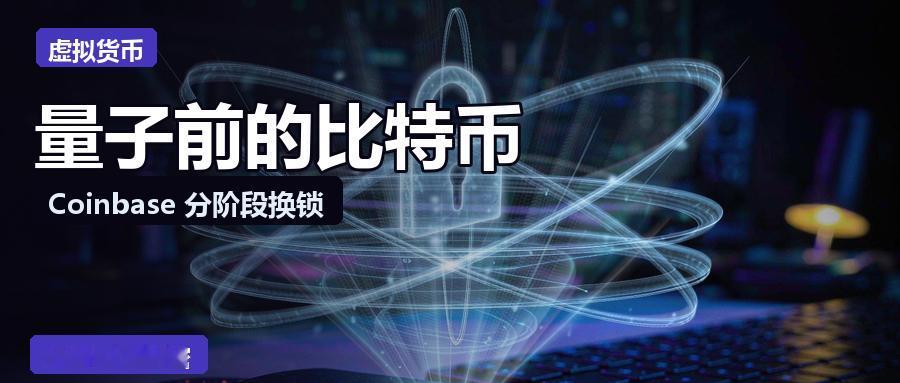 比特币最深的焦虑，终于有了官方动作：Coinbase发布了比特币抗量子迁移建议