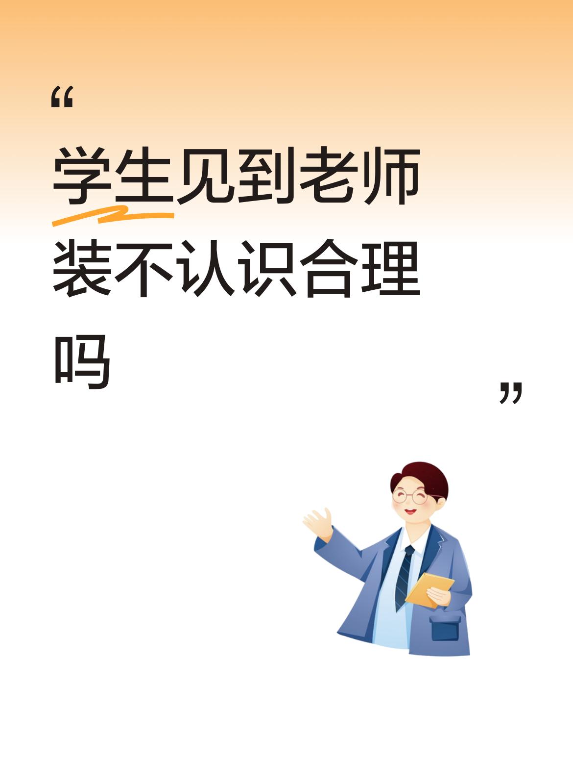 学生见到老师装不认识合理吗没有合理不合理之说。我念书的时候遇到老师也从来不打招呼