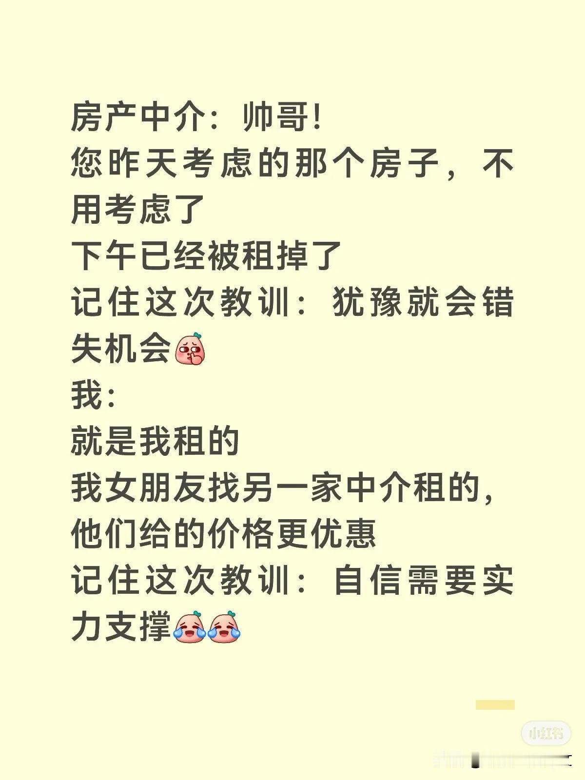房产中介：帅哥！您昨天考虑的那个房子，不用考虑了下午已经被租掉了记住这次教
