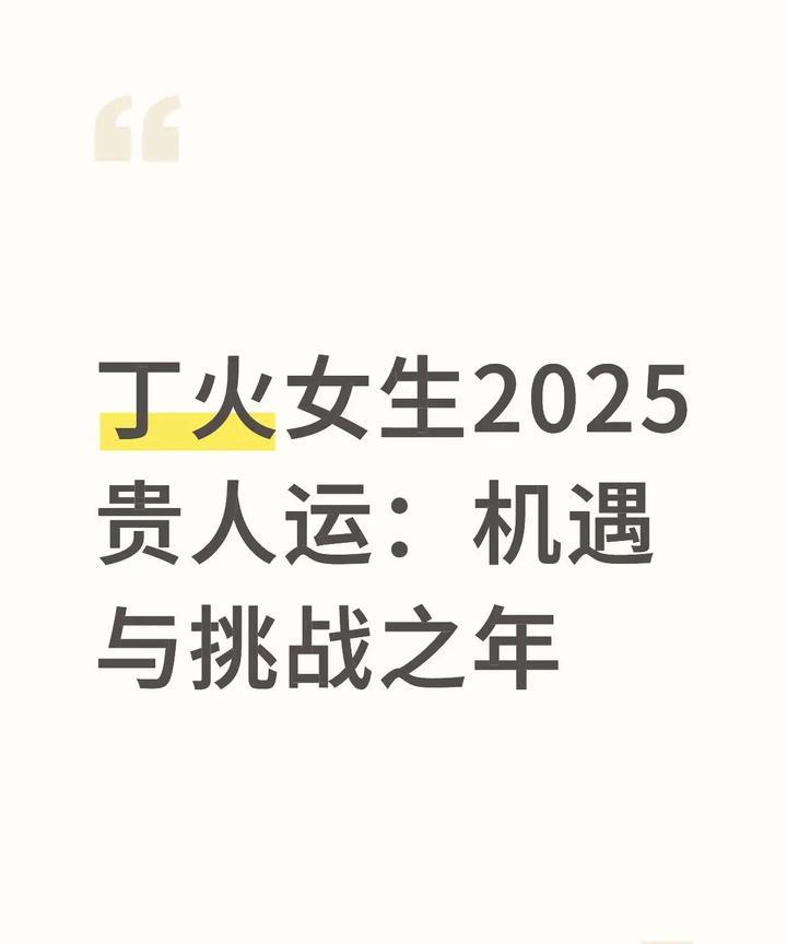 丁火女生2025年贵人运喜木火的丁火女生：贵人运旺盛事业突破：乙木偏印透干，
