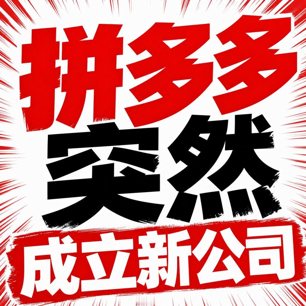 拼多多突然成立新公司降息周期里巨头们扎堆“清仓”流量红利，而拼多多这次的动作，