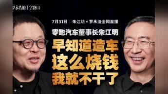 吐露实情，道破困境！7月30日，零跑汽车董事长朱江明在罗永浩播客预告中坦言，造
