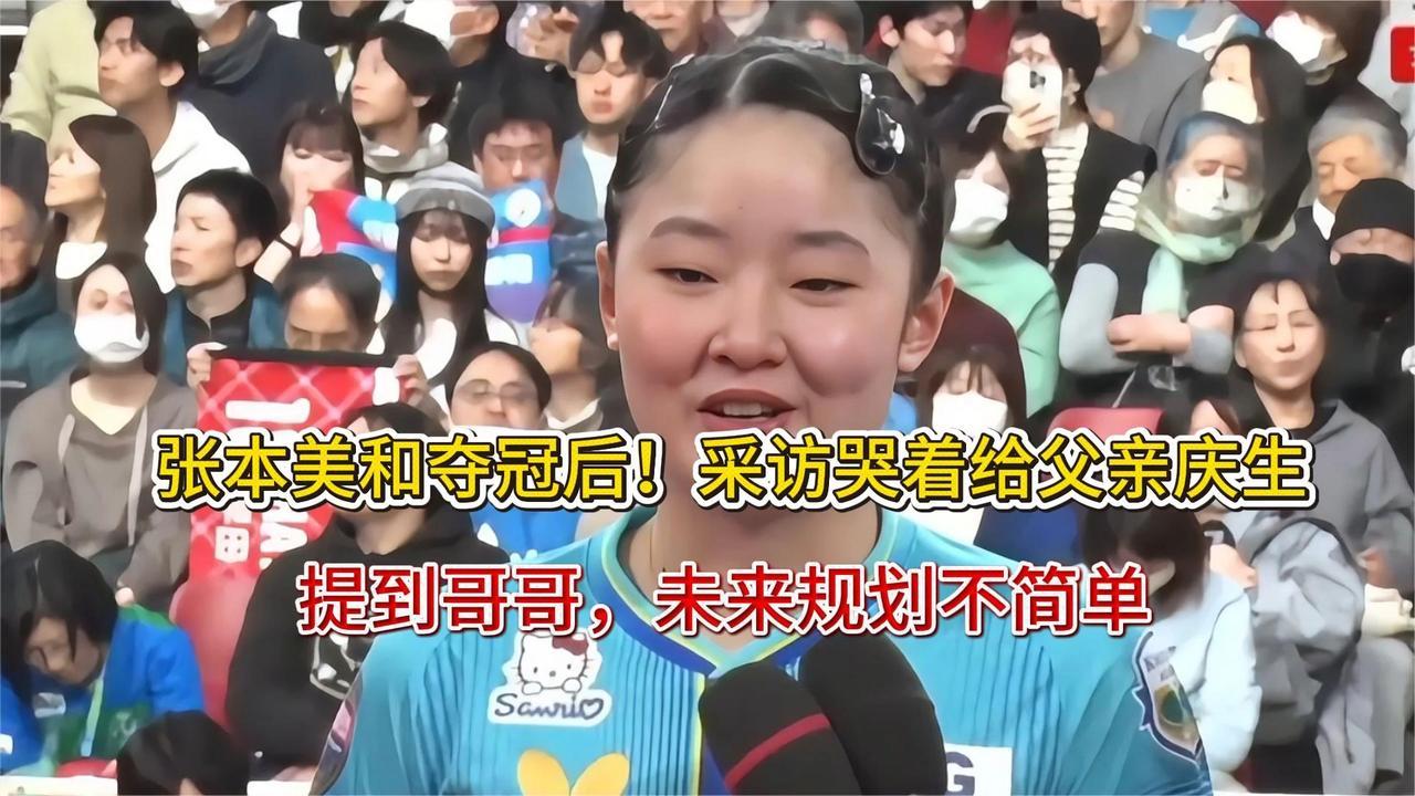 张本美和夺冠后！采访哭着给父亲庆生，提到哥哥，未来规划不简单
