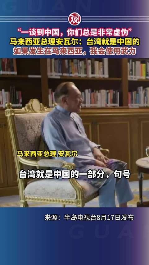 “一谈到中国，你们总是非常虚伪”马来西亚总理安瓦尔：“台湾就是中国的，如果发生