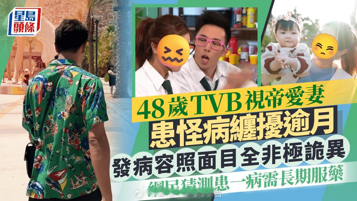 48岁TVB视帝爱妻患怪病缠扰逾月 发病容照面目全非极诡异 网民猜测患一病需