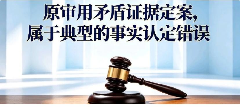 原审以自相矛盾证据定案：属于法定根本性事实认定错误很多案件败诉，根源并非己