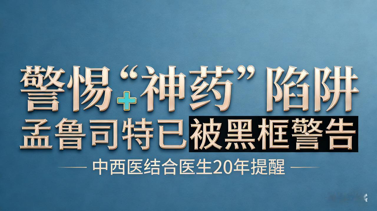 被吹成神药的孟鲁司特：我从医20年，想给家长提个醒很多家长可能都用过一种药