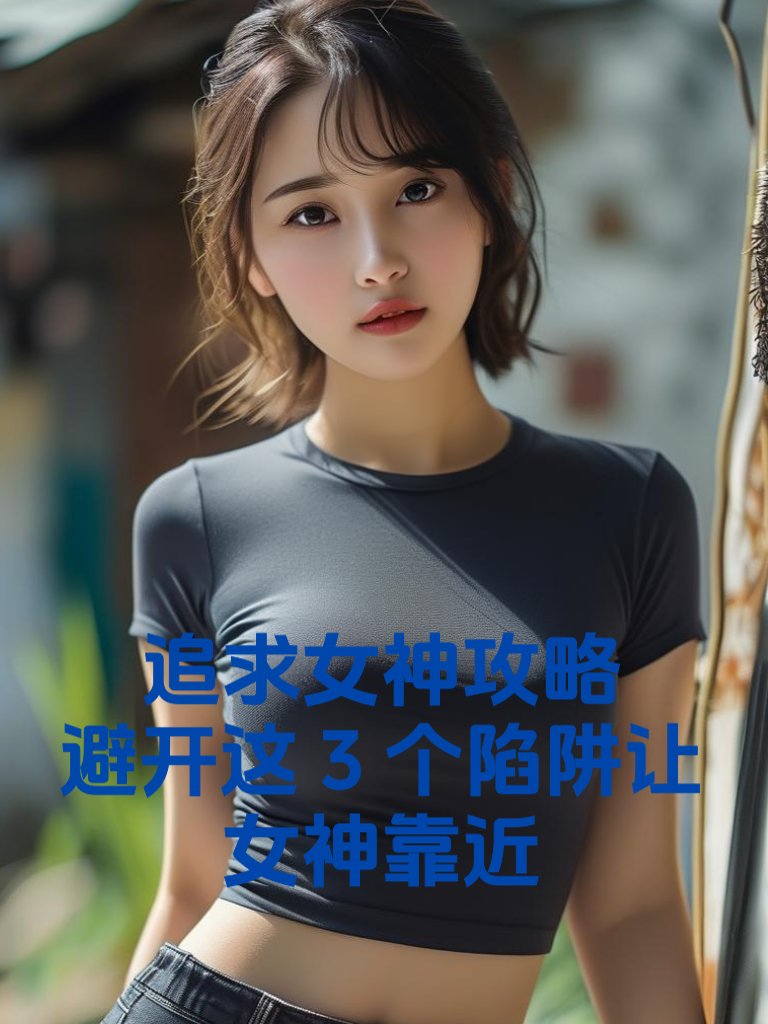 追求女神攻略：避开这3个陷阱让女神靠近