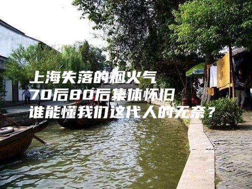 上海失落的烟火气：70后80后集体怀旧，谁能懂我们这代人的无奈？十年前的上海