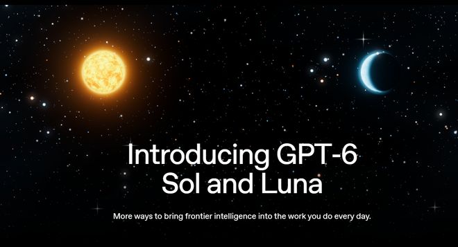 OpenAI发布GPT-6 Sol和Luna模型, API价格大降50%