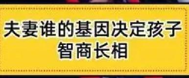 夫妻之中谁的基因决定了孩子的智商和长相，专家回答很统一孩子的智商和长相夫