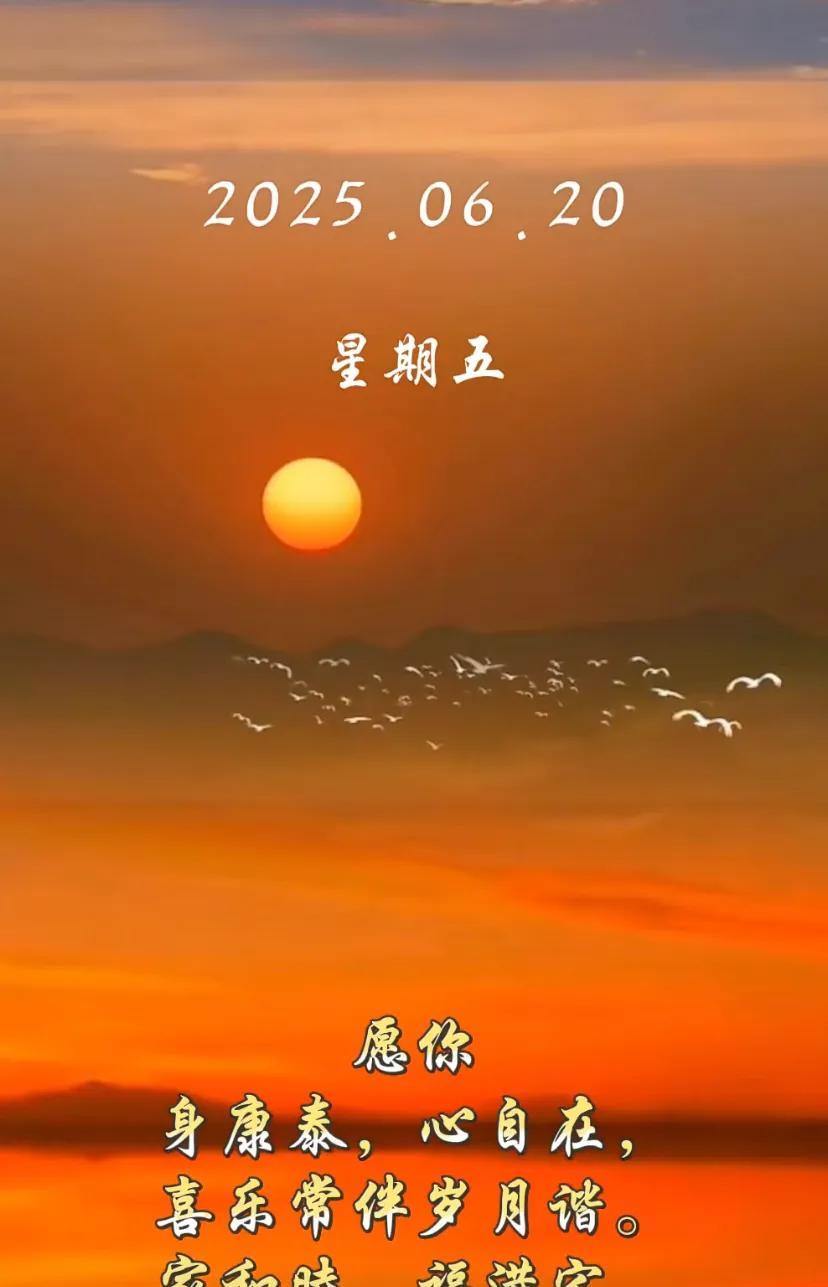 2025年6月20日，愿你身体健康，心自在，家和睦，福满宅，好运来！