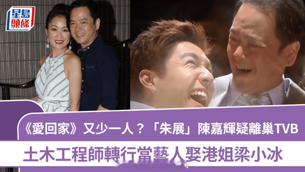 星岛：爱回家又少一员朱展扮演者陈嘉辉疑离开TVB土木工程师转行入行迎娶港姐梁