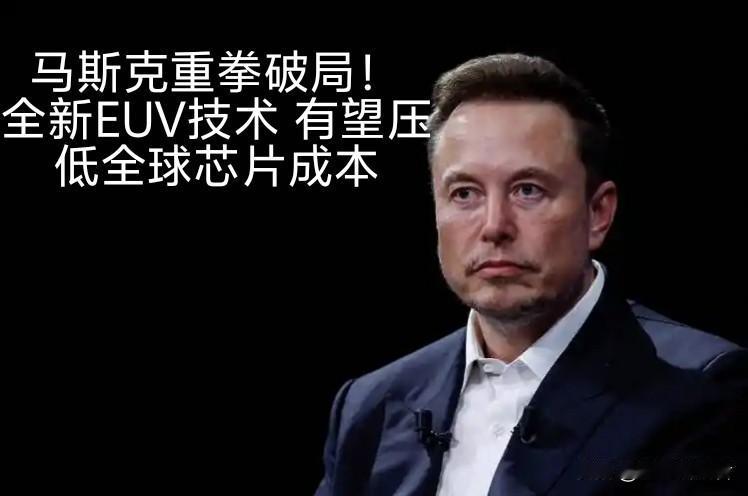 芯片或将大降价！马斯克重拳入局EUV，有望打破现有技术垄断全球高端芯片制造
