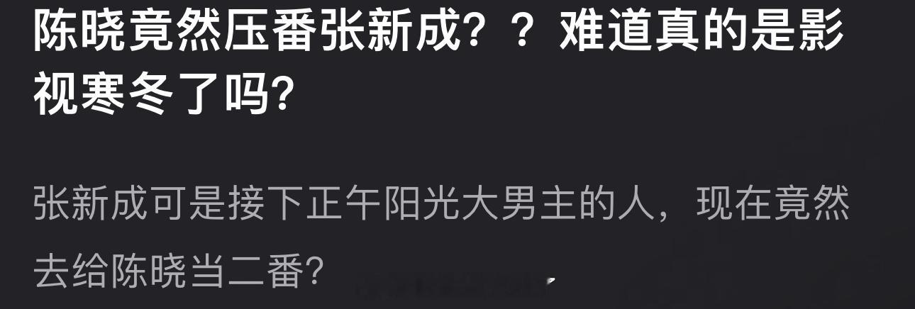 有网友说难道真影视寒冬了吗？陈晓竟然压番张新成了，张新成可是接下正午阳光大男主的