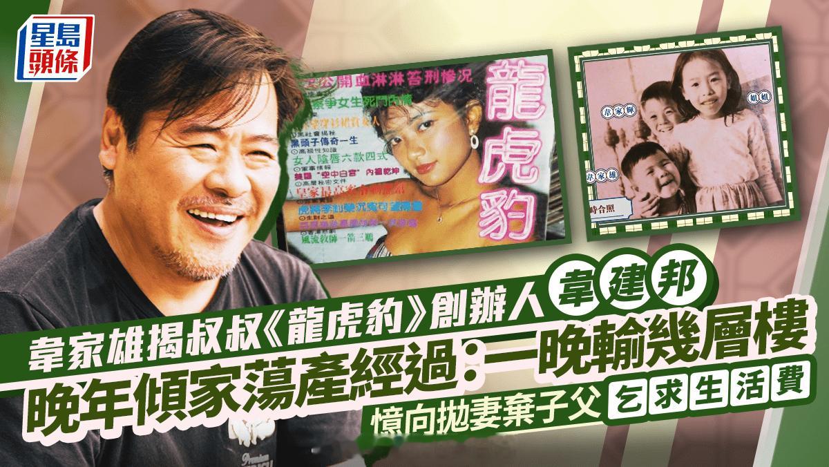 韦家雄揭叔叔《龙虎豹》创办人韦建邦晚年倾家荡产经过：一晚输几层楼忆向抛妻弃子父