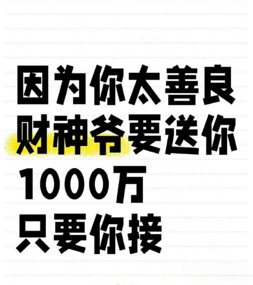 因为你太善良,财神爷要送你,1000万,只要你接​​​