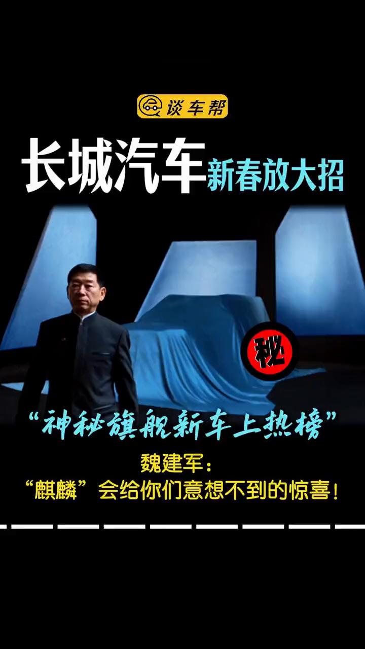 长城汽车新春放大招："神秘旗舰新车上热榜"。谈车帮。魏建军："麒麟"会给你们