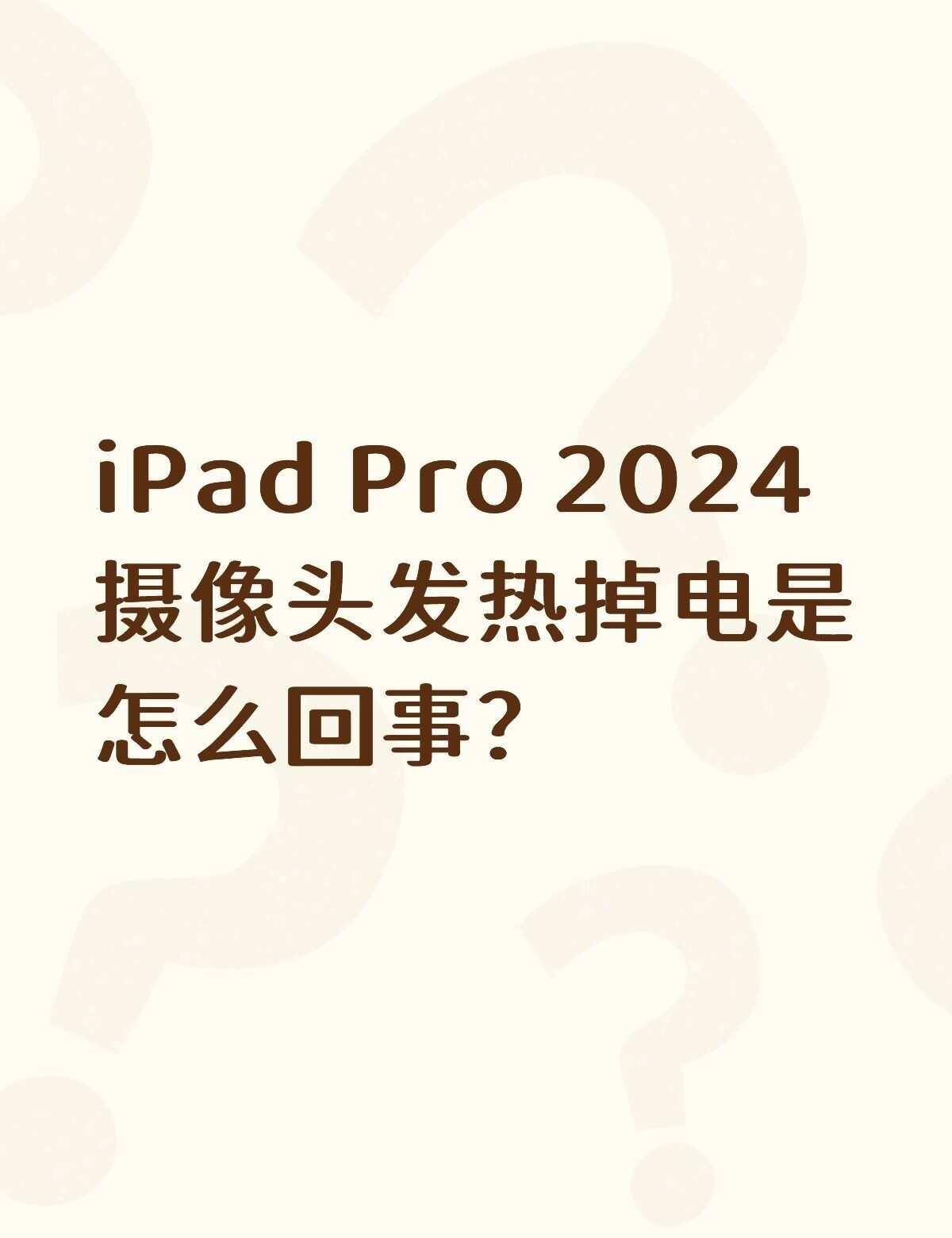 iPadPro2024摄像头发热掉电是怎么回事？不懂就问有问必答万能的