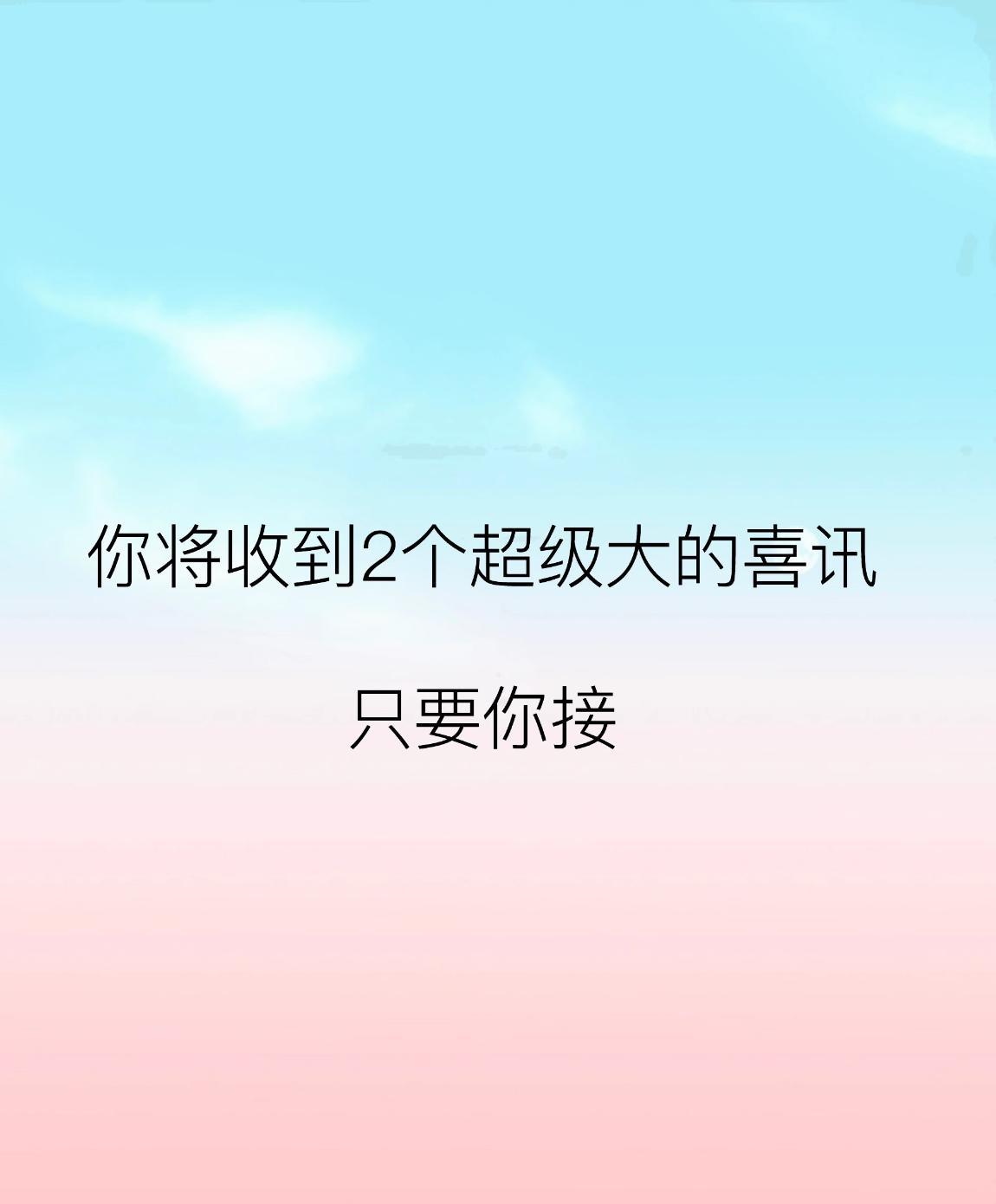 你将收到2个超大喜讯心想事成，好事发生时来运转，终将如愿。