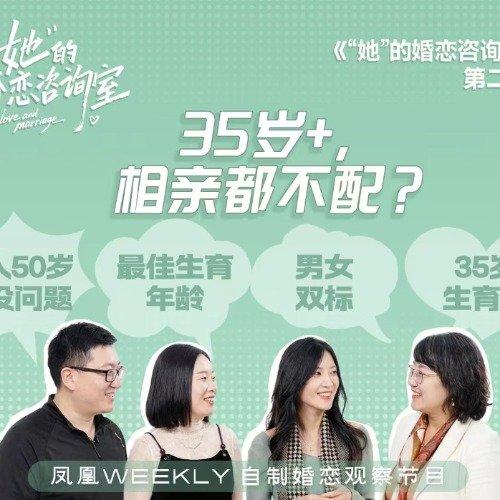 最近凤凰周刊推出的婚恋观察节目《「她」的婚恋咨询室》，一期关于“35岁+相亲都不