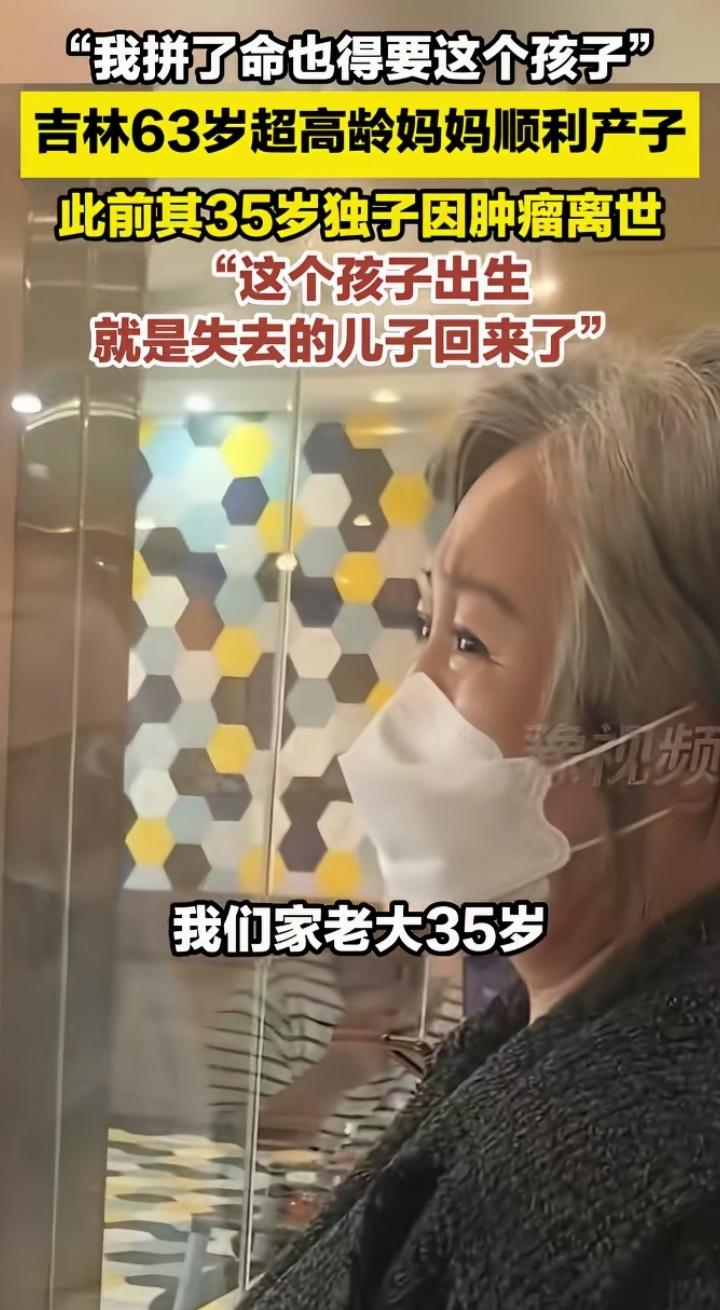 吉林，63岁高龄产妇顺利产子。她说“儿子在35岁时因肿瘤离世，她坚信她的孩子会