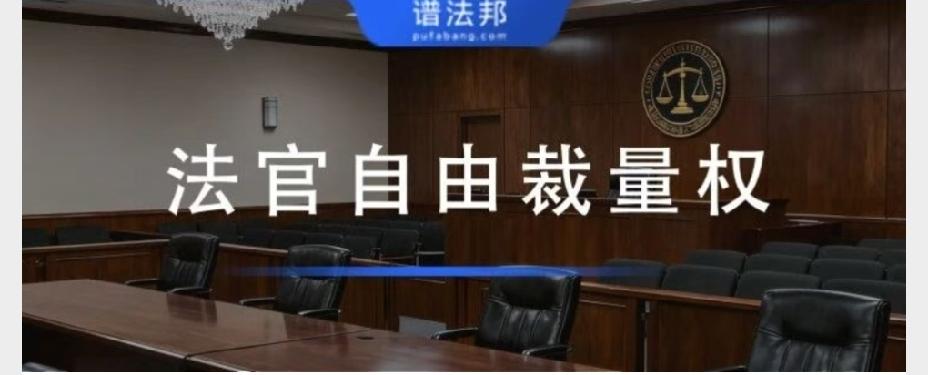 法官自由裁量权适用情形，打官司一定要看懂很多当事人以为，法院判案只需要对照