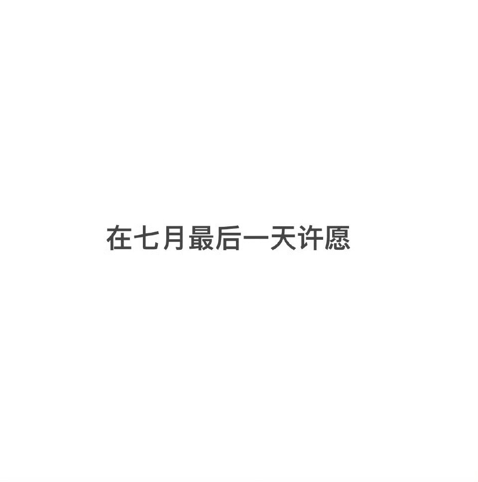 接：在七月的最后一天，不管许什么愿都能实现，希望你永远幸福快乐永远没有烦恼