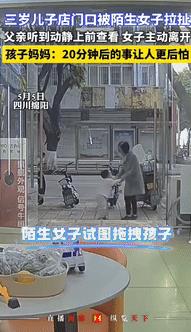 “胆子不是一般的大！”5月6日四川绵阳，一3岁男孩在店门口玩耍时，被陌生女子拖拽