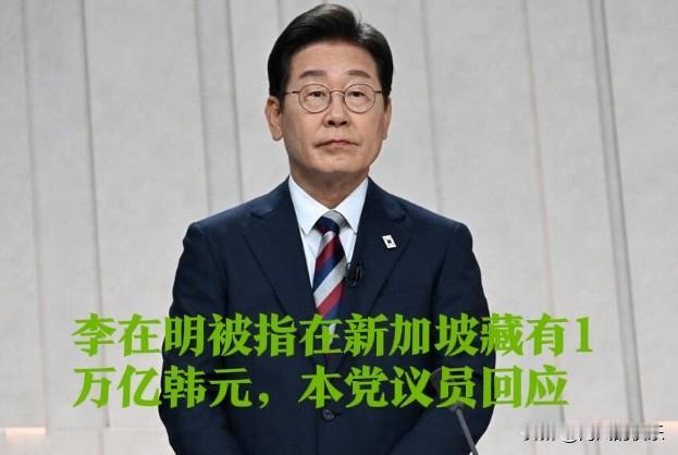 李在明被指在新加坡藏有1万亿韩元，本党议员回应据外媒韩国JTBCne
