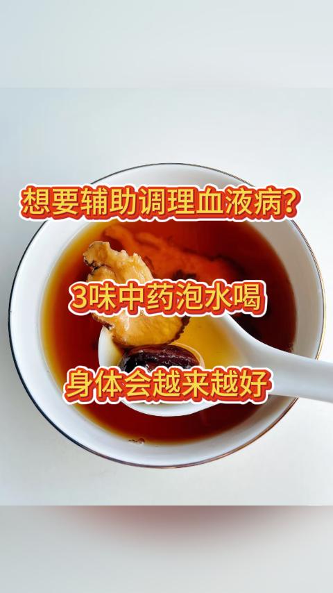 想要辅助调理血液病？3味中药泡水喝，身体会越来越好，没事少往医院跑。今天我给大家