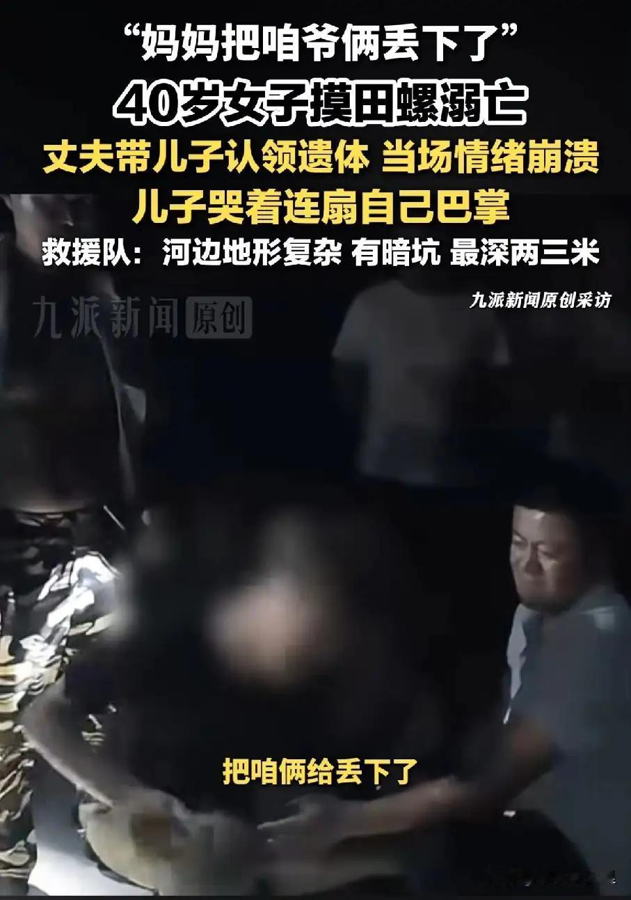 痛心！山东40岁女子摸田螺溺亡，20岁儿子现场自扇耳光：妈妈别丢下我们近日，