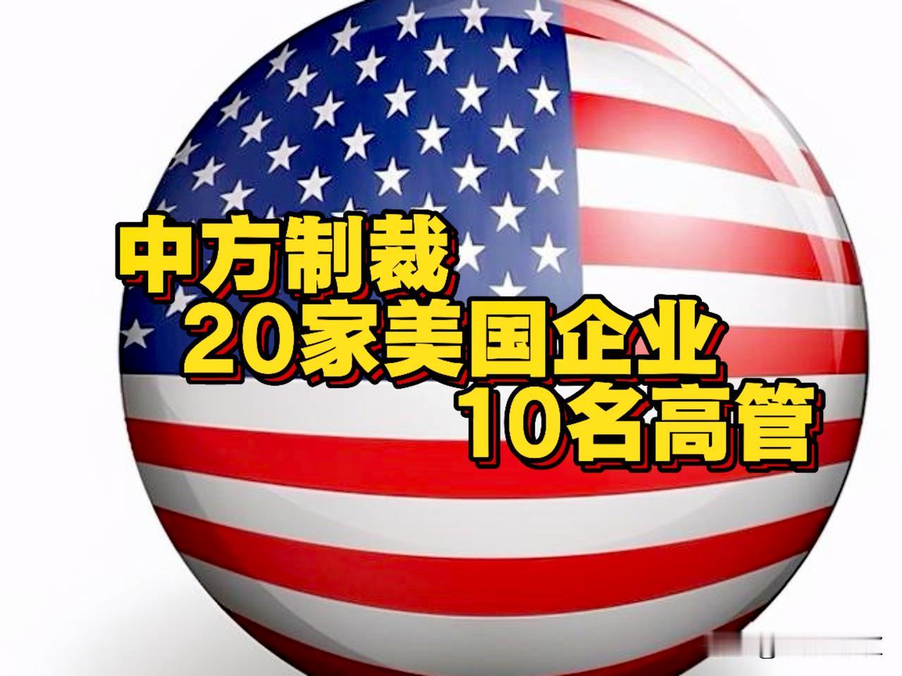 重拳出击！中方制裁20家美国企业及高级管理人员。反制内容：20家企业：冻结