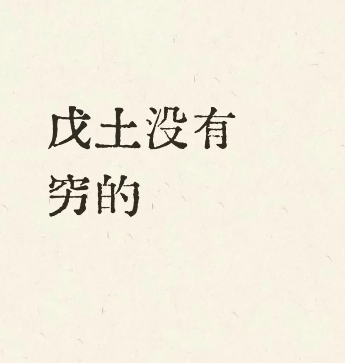 戊土没有穷的！戊土人,会比同龄人稳重成熟。戊土慢热、敦厚,土的特性是沉稳内敛