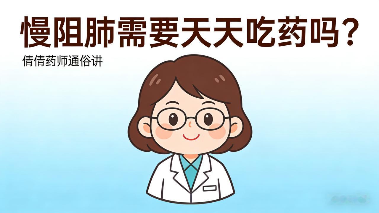 慢阻肺需要天天吃药吗?慢阻肺需要天天吃药吗？｜倩倩药师通俗讲慢阻肺是否需