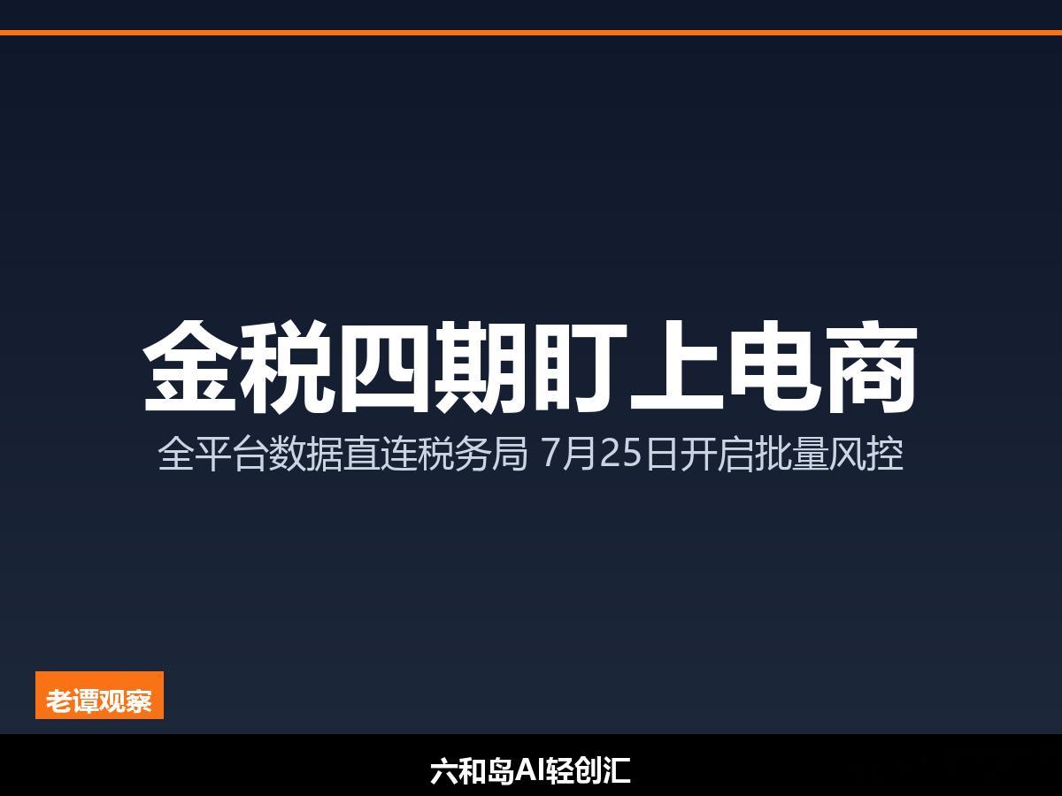 金税四期7月25日开启批量风控，电商全平台数据直连税务局7月25日，电商圈炸了个