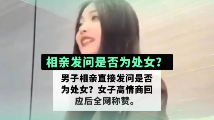 男子开口问相亲对象你是处女吗？结果女子答得很好，她的高情商回应是否为处女获得全网