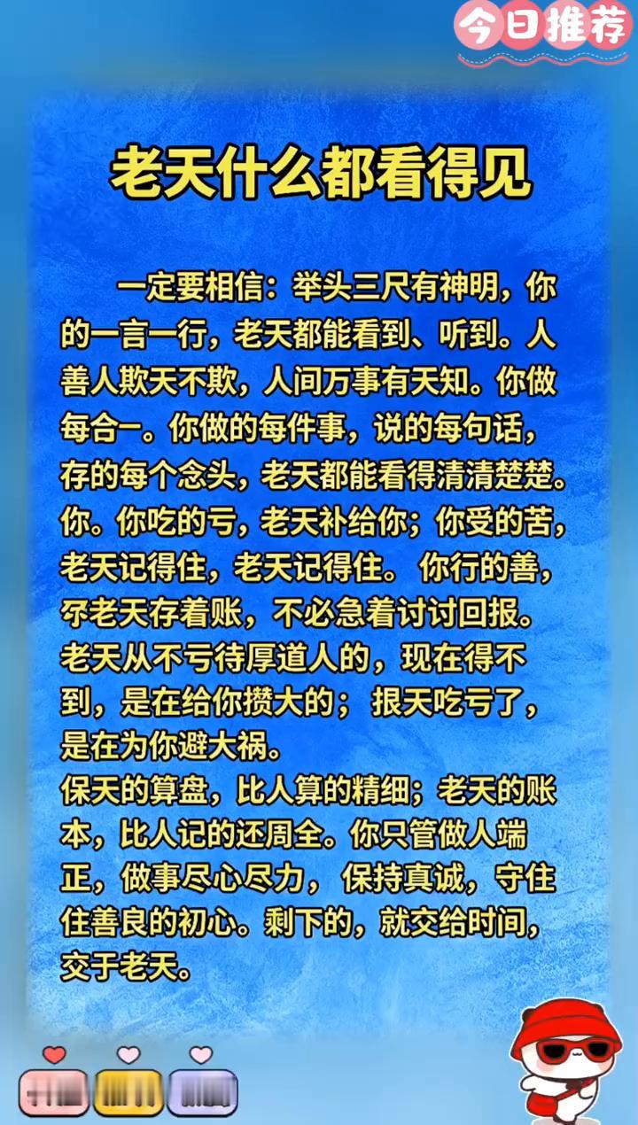 一定要相信：举头三尺有神明，你的一言一行，老天都能看到、听到。人善人欺天不欺，人