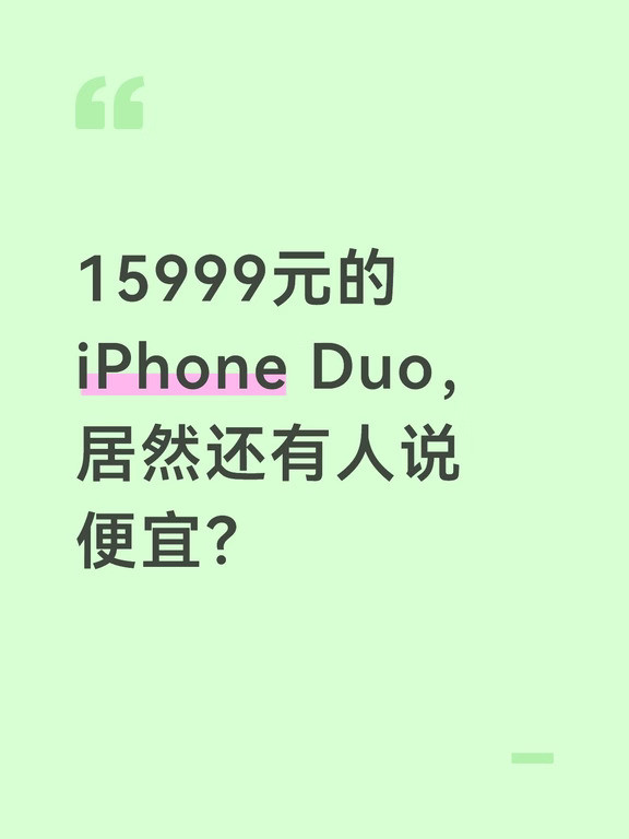 15999元的iPhoneDuo，居然还有人说便宜？15999元买一台手机，放以前想都不敢想。但现在