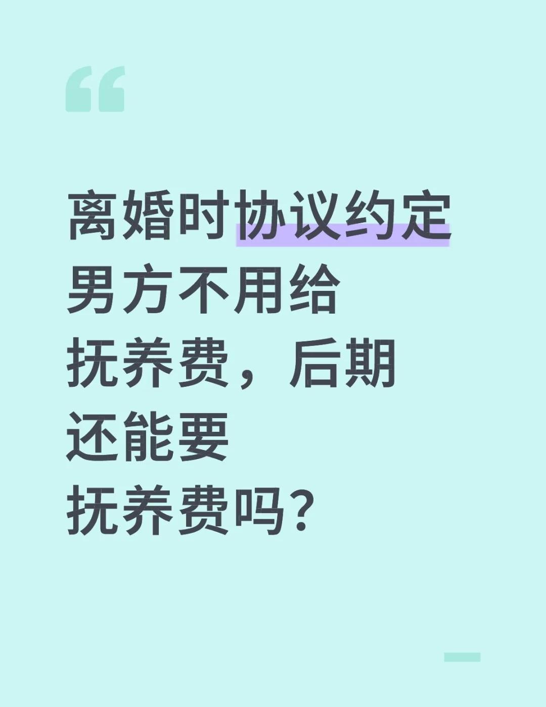 离婚时协议约定男方不用给抚养费,后期还能要抚养费吗?当然可以要!抚养费的约定