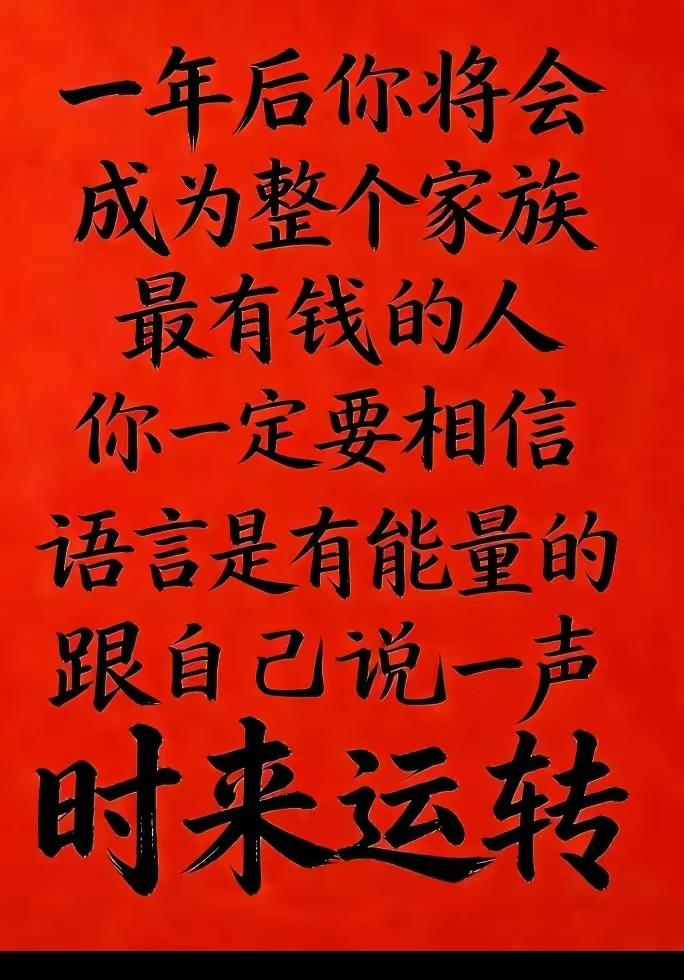 你一定要相信一年以后你会成家族里最有钱的人跟自己说声时来运转你真会莫名其
