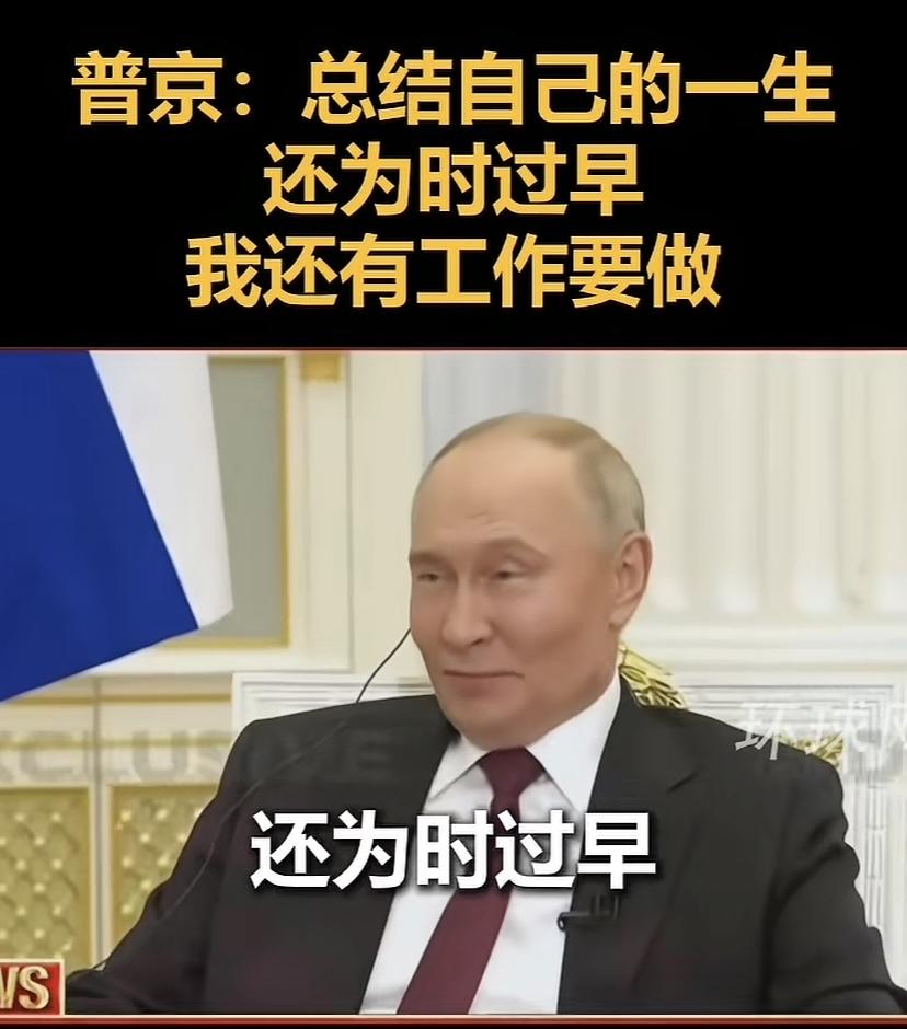 普京说：现在总结我这一生，还有点早，我还有好多事要做。普京今年73岁了，到203