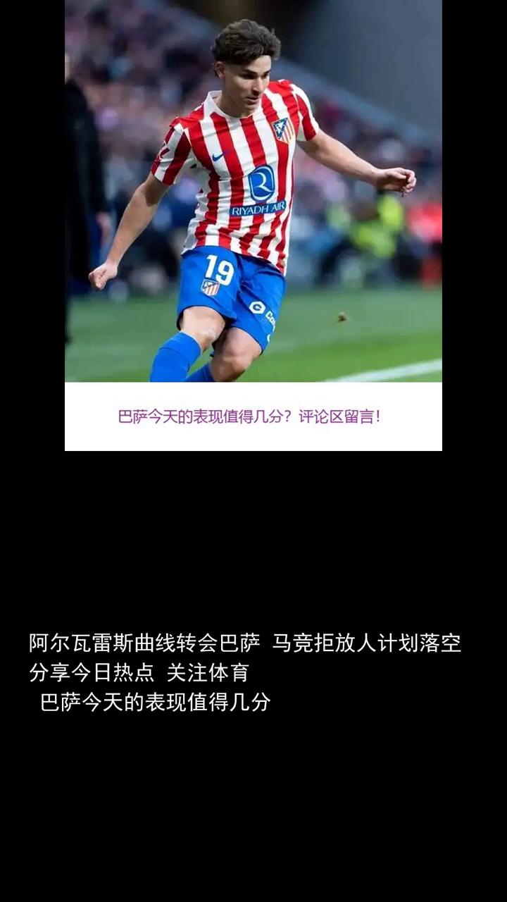 阿尔瓦雷斯曲线转会巴萨，马竞拒放人计划落空。分享今日热点，关注体育。巴萨今天的