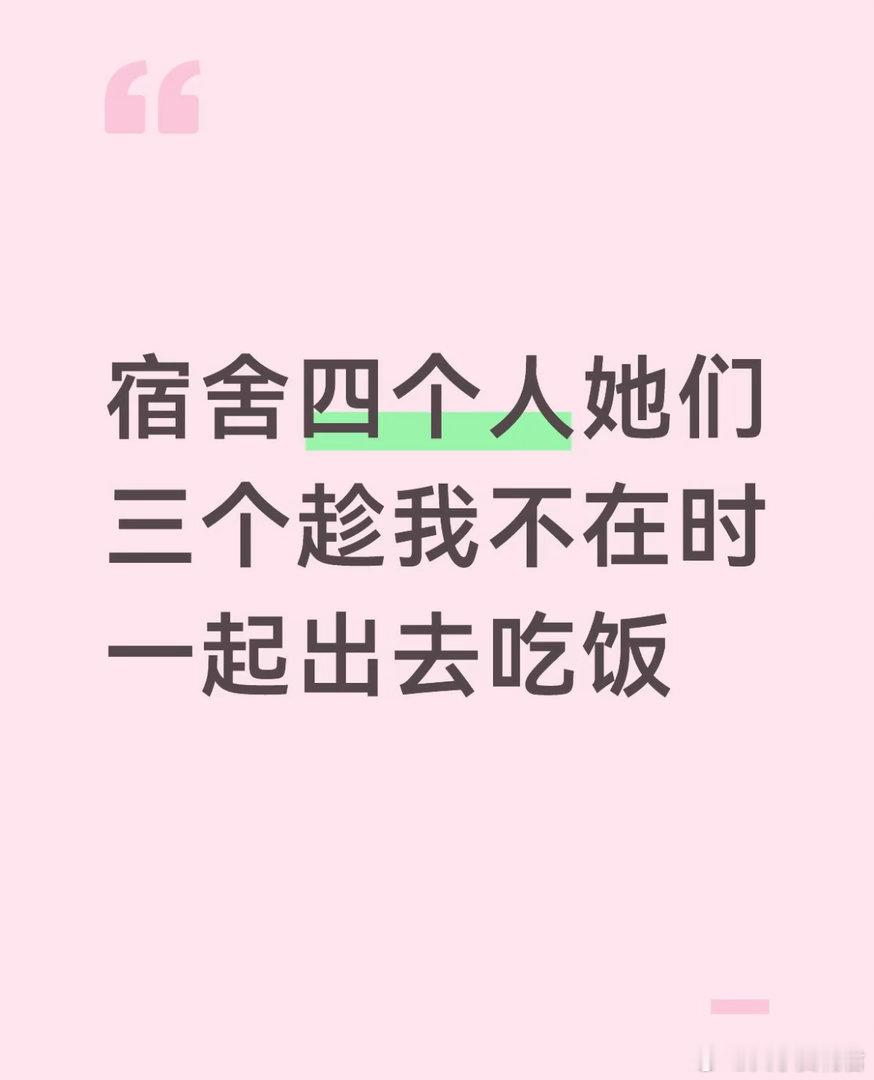 宿舍四个人她们三个趁我不在时一起出去吃饭