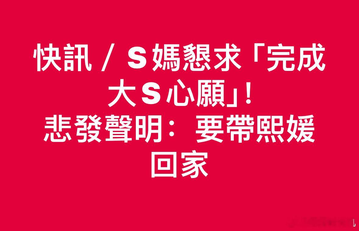 王伟忠代S家人发声明，垦请“完成大s的心愿”“熙媛一直以來最擔心的就是記者朋友的