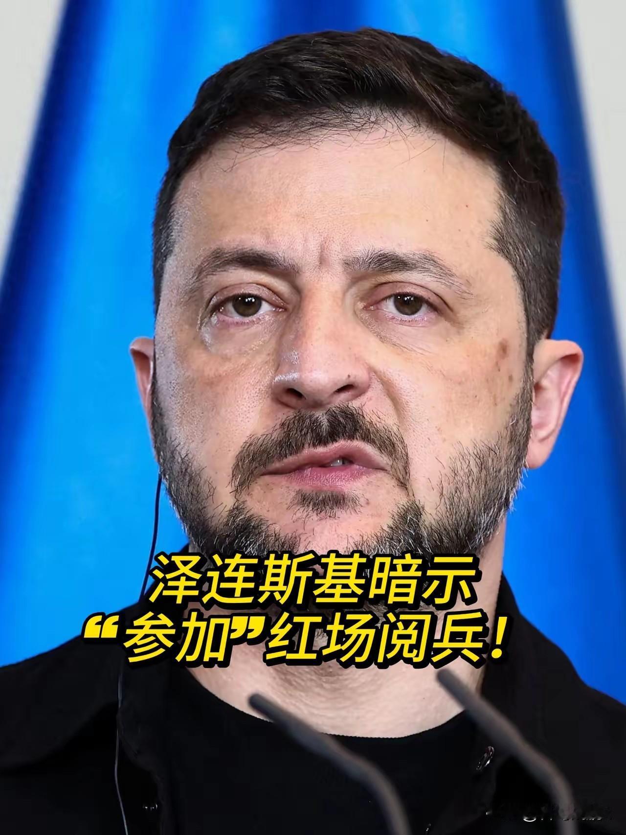 或发射榛树导弹！泽连斯基暗示“参加”红场阅兵！有点严重了：俄已经发布，呼吁驻基辅