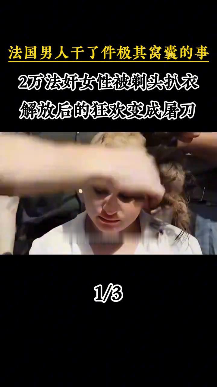 法国男人干了件极其窝囊的事：2万法奸女性被剃头扒衣，解放后的狂欢变成屠刀。这是