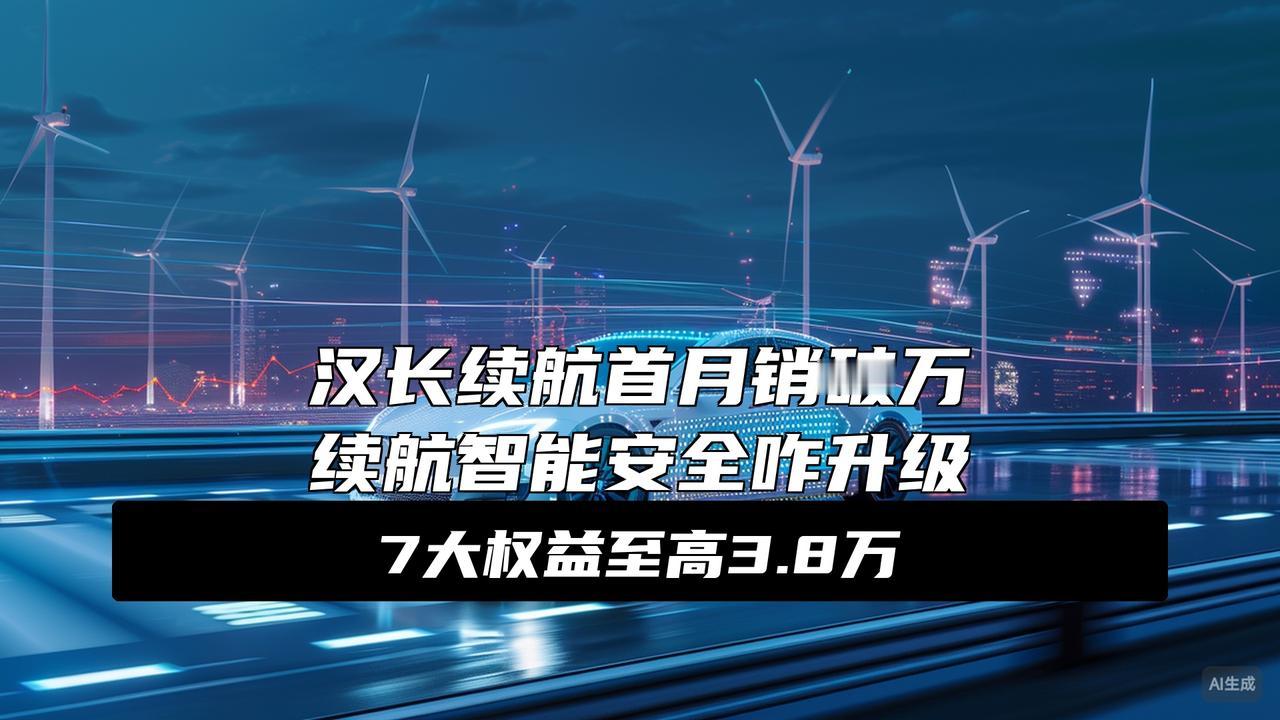 汉长续航版持续引爆市场，6大豪华升级展现标杆实力大消息！比亚迪汉长续航版首月交