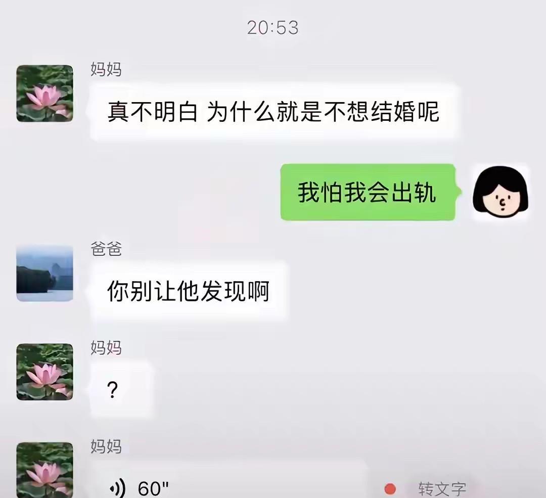 妈妈：为什么不想结婚呢？我：我怕我会出轨。爸爸：你别让他发现啊妈妈：？问
