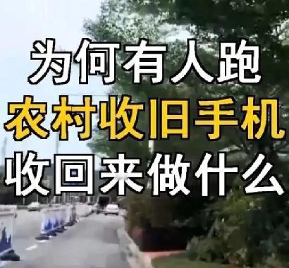 为何有人跑农村收旧手机，收回来做什么？——确实要引起重视了收旧手机的人往农村